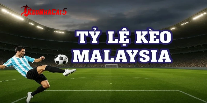 Hiểu căn bản tỷ lệ kèo malaysia là gì?